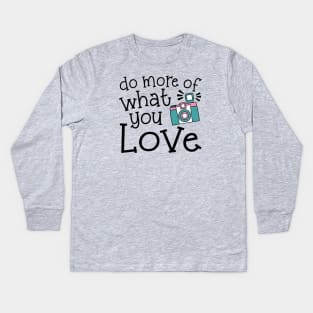 Do More Of What You Love Photography Kids Long Sleeve T-Shirt